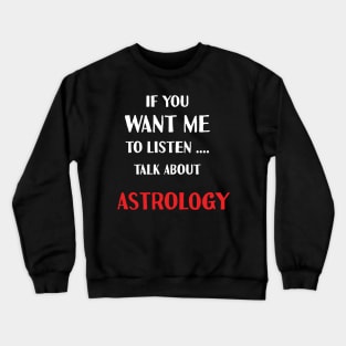 if you want me to listen talk about astrology Crewneck Sweatshirt